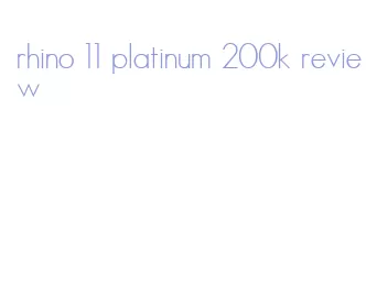 rhino 11 platinum 200k review