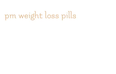 pm weight loss pills