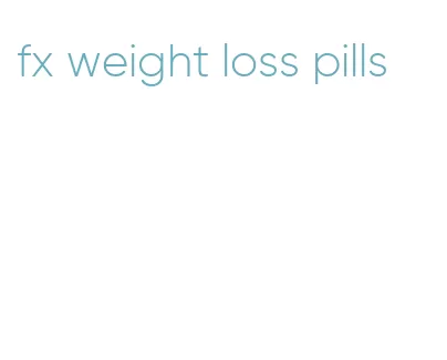 fx weight loss pills