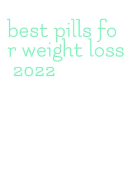 best pills for weight loss 2022