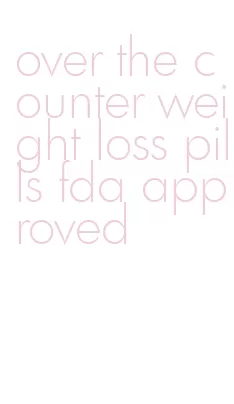 over the counter weight loss pills fda approved