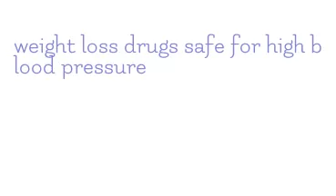 weight loss drugs safe for high blood pressure