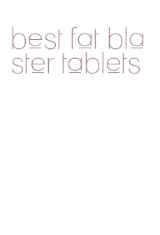best fat blaster tablets