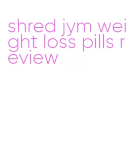 shred jym weight loss pills review