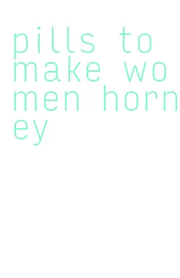 pills to make women horney