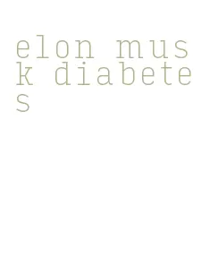 elon musk diabetes