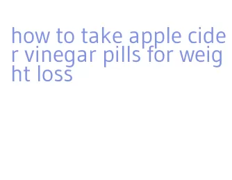 how to take apple cider vinegar pills for weight loss