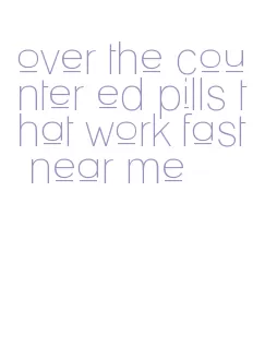 over the counter ed pills that work fast near me