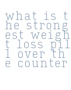 what is the strongest weight loss pill over the counter