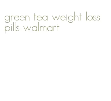 green tea weight loss pills walmart