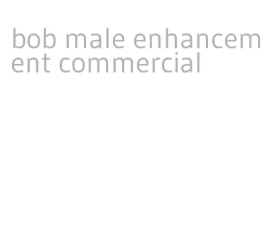 bob male enhancement commercial