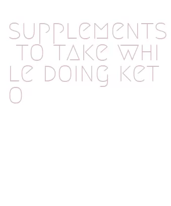 supplements to take while doing keto