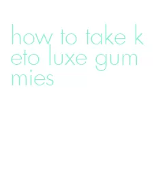 how to take keto luxe gummies