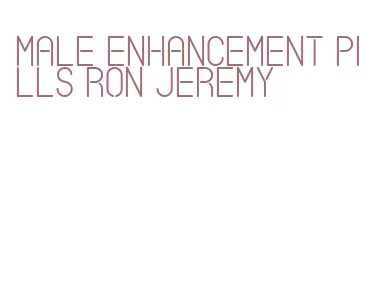 male enhancement pills ron jeremy