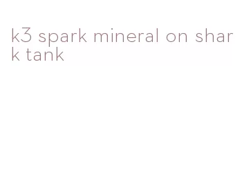 k3 spark mineral on shark tank