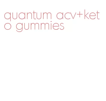 quantum acv+keto gummies