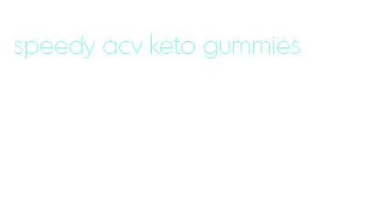 speedy acv keto gummies