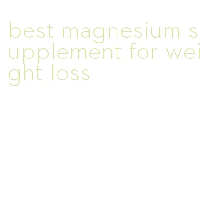 best magnesium supplement for weight loss