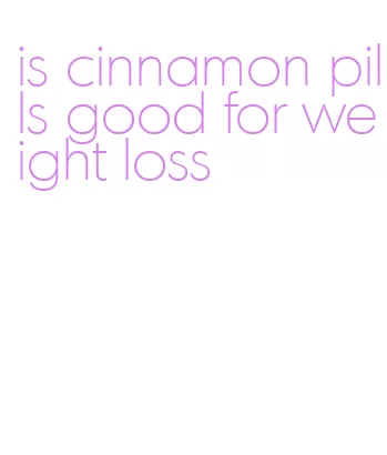 is cinnamon pills good for weight loss
