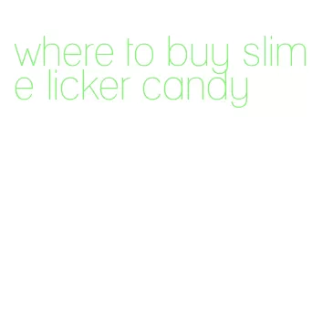 where to buy slime licker candy