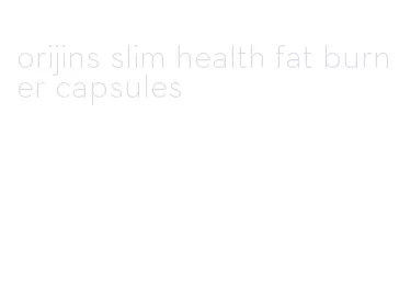 orijins slim health fat burner capsules