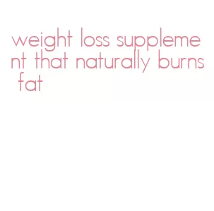 weight loss supplement that naturally burns fat
