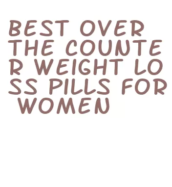 best over the counter weight loss pills for women