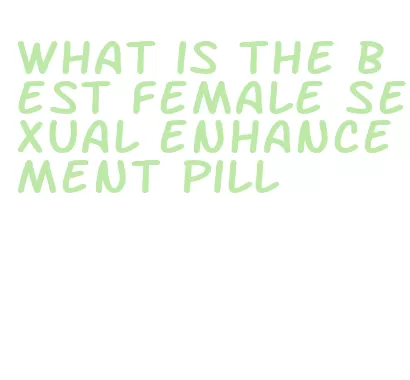 what is the best female sexual enhancement pill