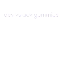 acv vs acv gummies