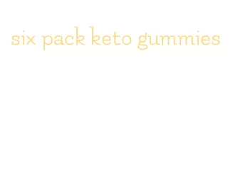 six pack keto gummies