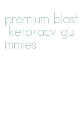 premium blast keto+acv gummies