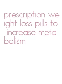 prescription weight loss pills to increase metabolism