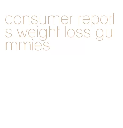 consumer reports weight loss gummies