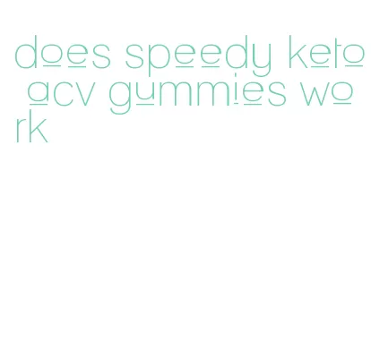 does speedy keto acv gummies work