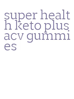 super health keto plus acv gummies