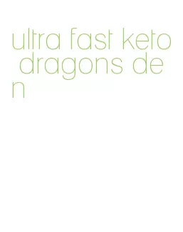 ultra fast keto dragons den