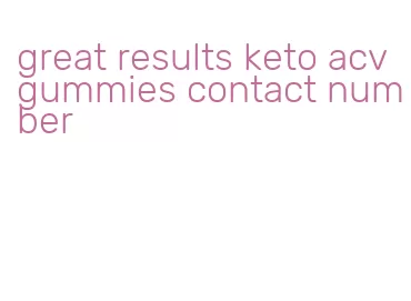 great results keto acv gummies contact number