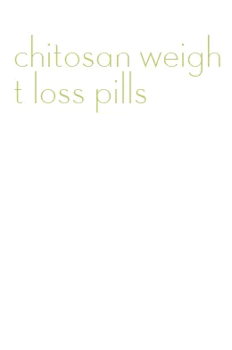 chitosan weight loss pills