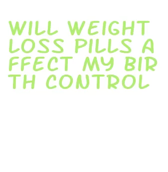 will weight loss pills affect my birth control