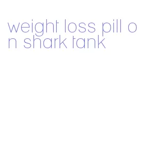 weight loss pill on shark tank
