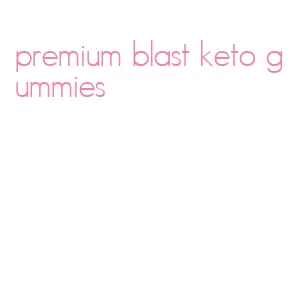 premium blast keto gummies
