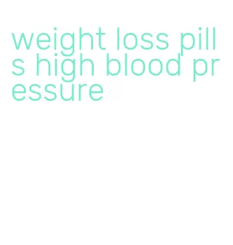 weight loss pills high blood pressure