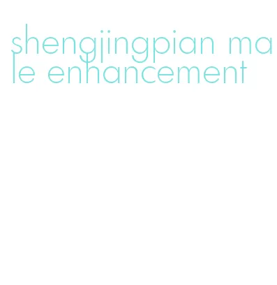 shengjingpian male enhancement