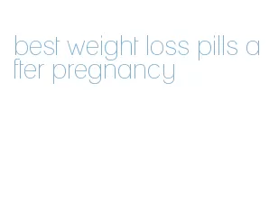best weight loss pills after pregnancy