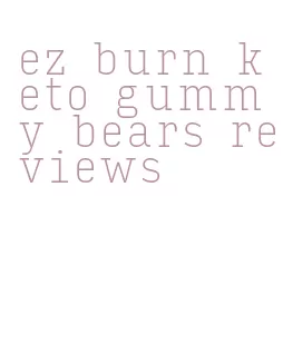 ez burn keto gummy bears reviews