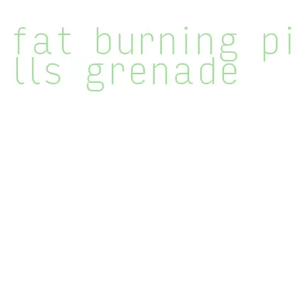fat burning pills grenade