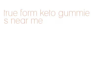 true form keto gummies near me