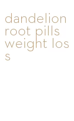 dandelion root pills weight loss