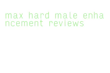 max hard male enhancement reviews