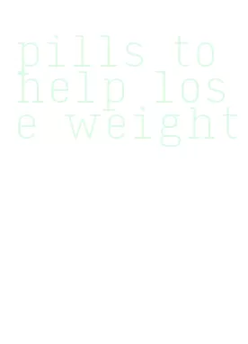 pills to help lose weight